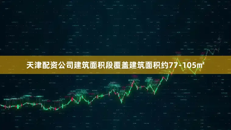 天津配资公司建筑面积段覆盖建筑面积约77-105㎡