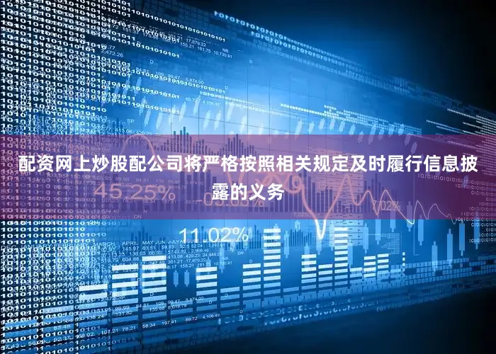 配资网上炒股配公司将严格按照相关规定及时履行信息披露的义务