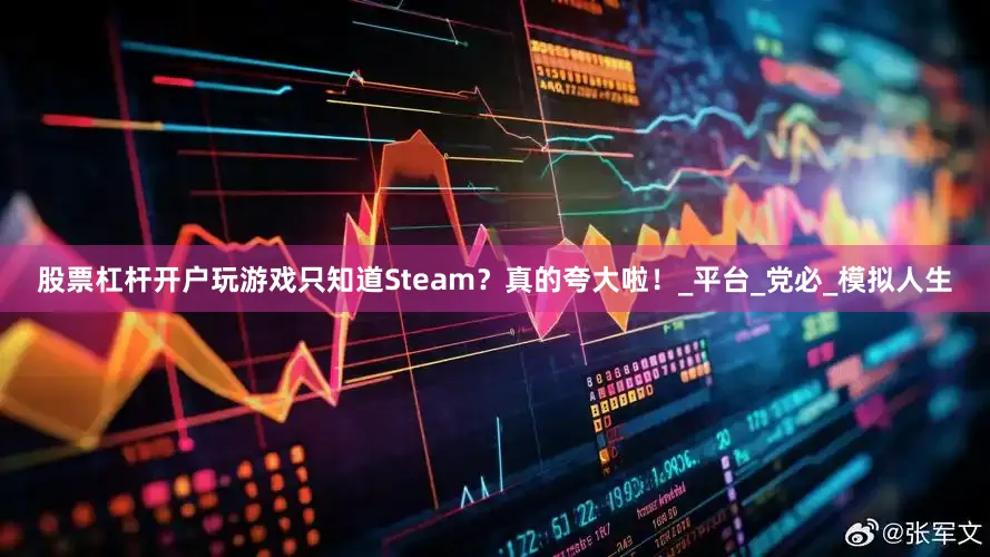 股票杠杆开户玩游戏只知道Steam？真的夸大啦！_平台_党必_模拟人生
